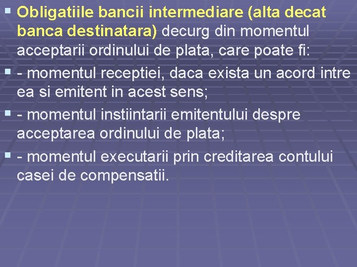 § Obligatiile bancii intermediare (alta decat banca destinatara) decurg din momentul acceptarii ordinului de