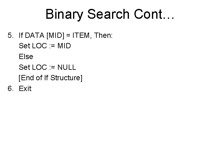 Binary Search Cont… 5. If DATA [MID] = ITEM, Then: Set LOC : =