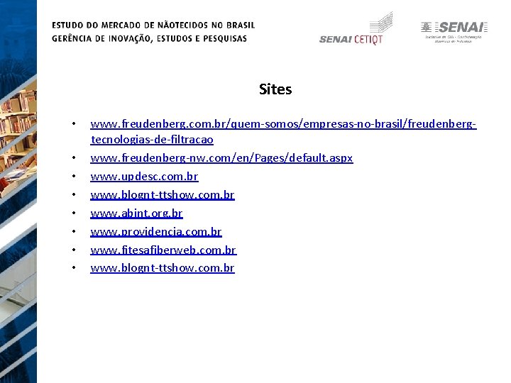 Sites • • www. freudenberg. com. br/quem-somos/empresas-no-brasil/freudenbergtecnologias-de-filtracao www. freudenberg-nw. com/en/Pages/default. aspx www. updesc. com.