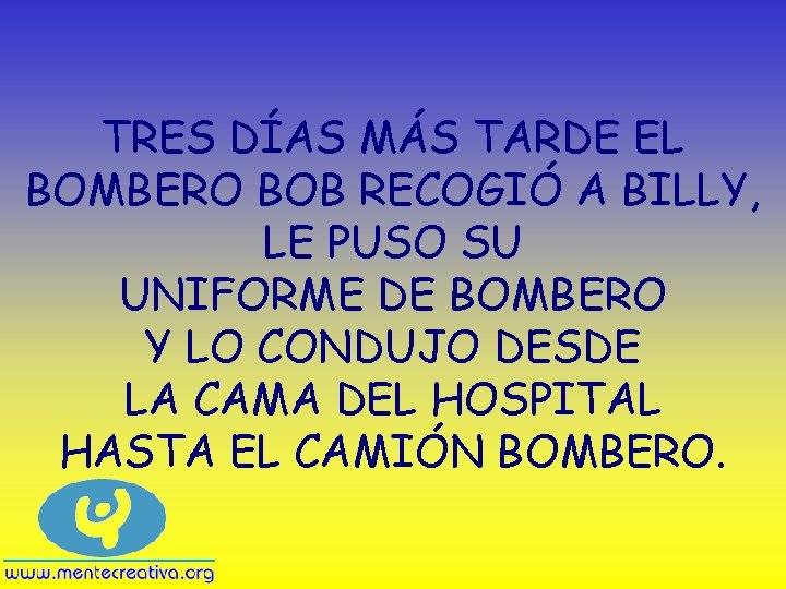 TRES DÍAS MÁS TARDE EL BOMBERO BOB RECOGIÓ A BILLY, LE PUSO SU UNIFORME