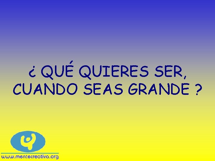 ¿ QUÉ QUIERES SER, CUANDO SEAS GRANDE ? 