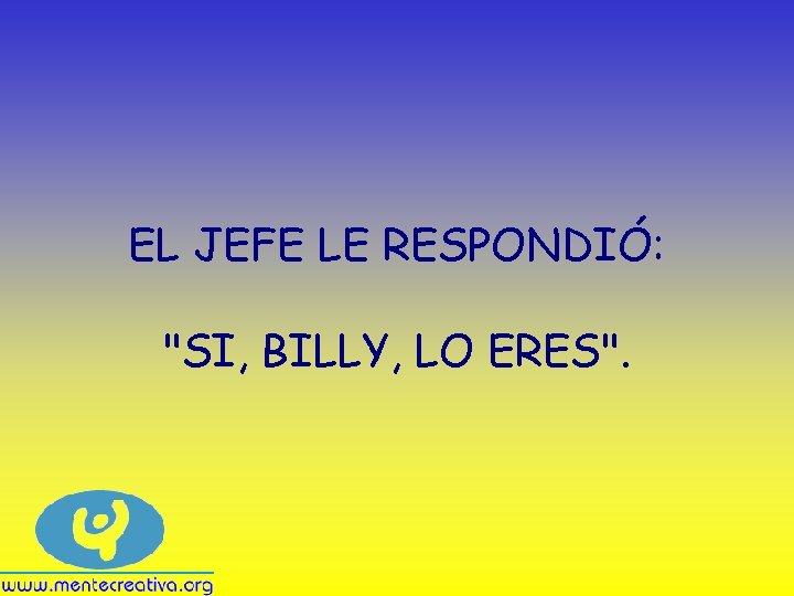 EL JEFE LE RESPONDIÓ: "SI, BILLY, LO ERES". 