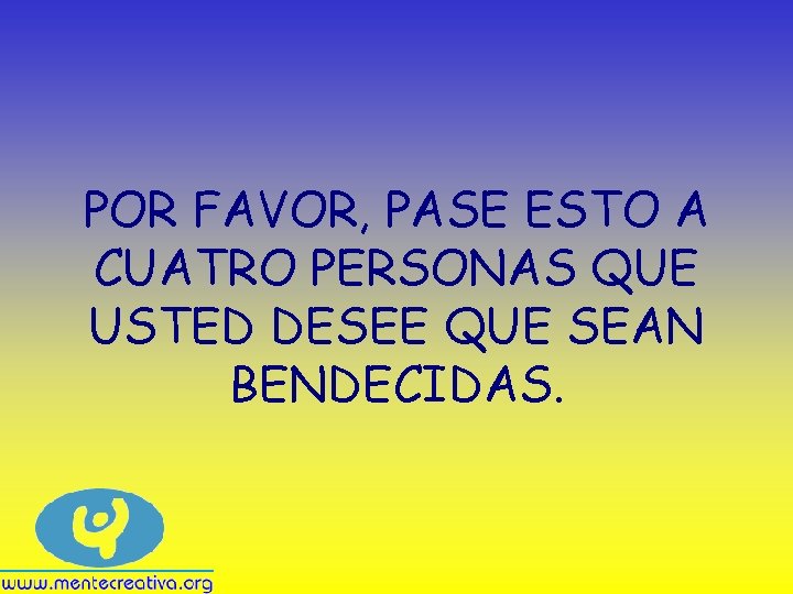 POR FAVOR, PASE ESTO A CUATRO PERSONAS QUE USTED DESEE QUE SEAN BENDECIDAS. 