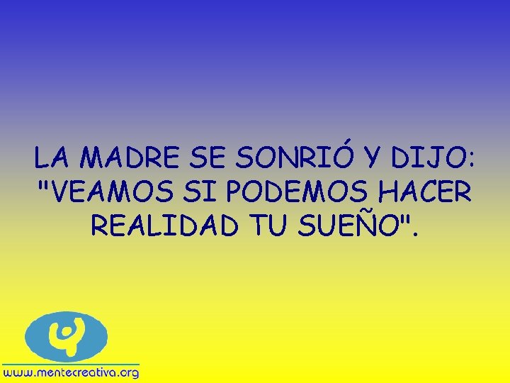 LA MADRE SE SONRIÓ Y DIJO: "VEAMOS SI PODEMOS HACER REALIDAD TU SUEÑO". 