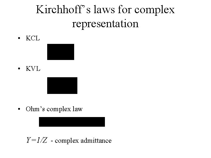 Kirchhoff’s laws for complex representation • KCL • KVL • Ohm’s complex law Y=1/Z