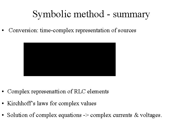 Symbolic method - summary • Conversion: time-complex representation of sources • Complex represenattion of