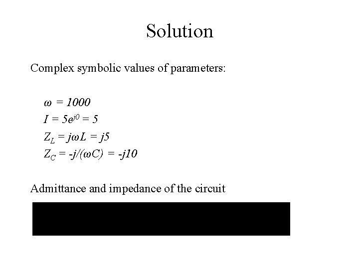 Solution Complex symbolic values of parameters: ω = 1000 I = 5 ej 0