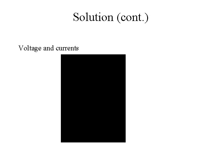 Solution (cont. ) Voltage and currents 