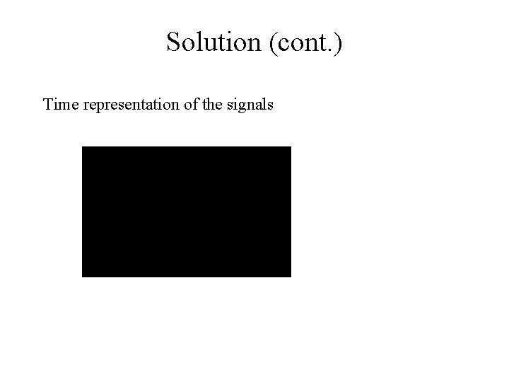 Solution (cont. ) Time representation of the signals 