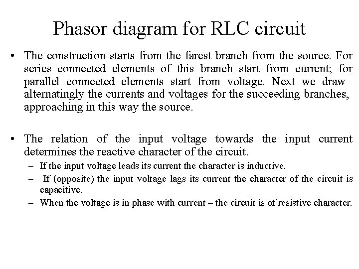 Phasor diagram for RLC circuit • The construction starts from the farest branch from