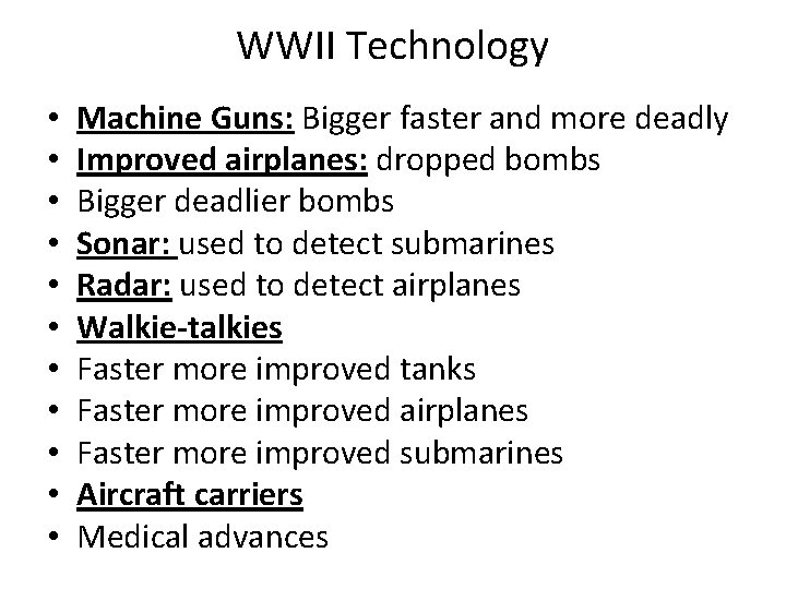 WWII Technology • • • Machine Guns: Bigger faster and more deadly Improved airplanes: