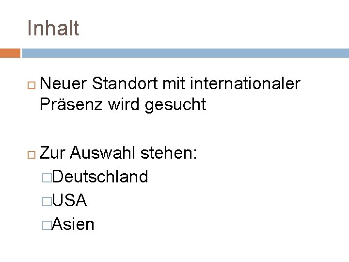 Inhalt Neuer Standort mit internationaler Präsenz wird gesucht Zur Auswahl stehen: �Deutschland �USA �Asien