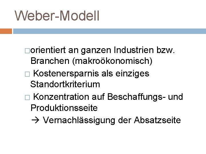 Weber-Modell �orientiert an ganzen Industrien bzw. Branchen (makroökonomisch) � Kostenersparnis als einziges Standortkriterium �