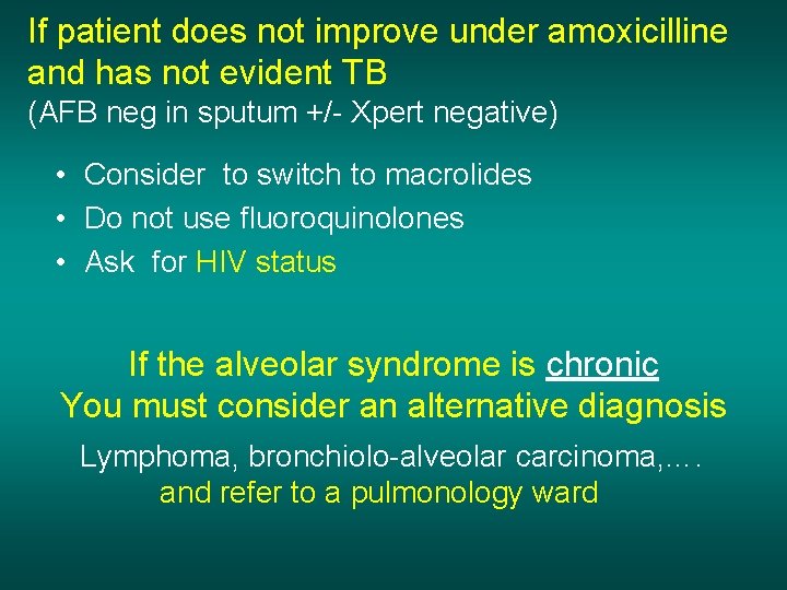 If patient does not improve under amoxicilline and has not evident TB (AFB neg