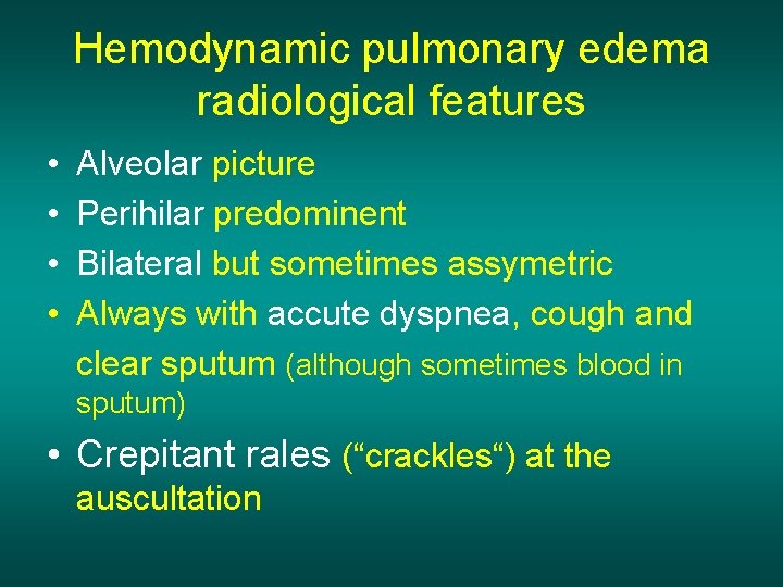 Hemodynamic pulmonary edema radiological features • • Alveolar picture Perihilar predominent Bilateral but sometimes