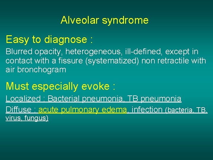 Alveolar syndrome Easy to diagnose : Blurred opacity, heterogeneous, ill-defined, except in contact with