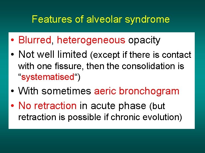Features of alveolar syndrome • Blurred, heterogeneous opacity • Not well limited (except if