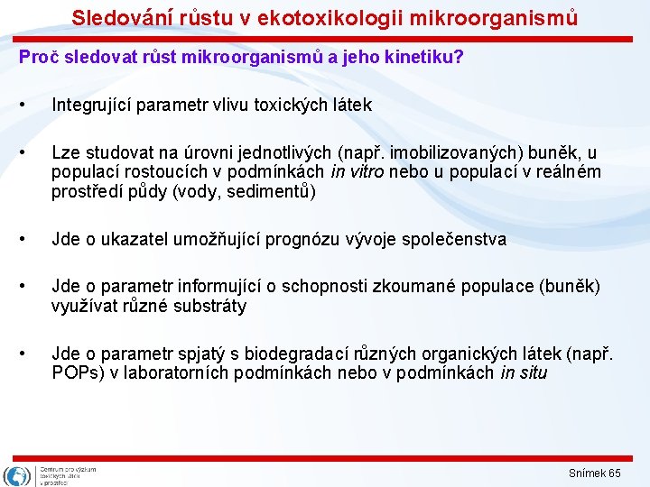 Sledování růstu v ekotoxikologii mikroorganismů Proč sledovat růst mikroorganismů a jeho kinetiku? • Integrující