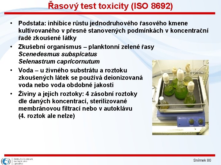 Řasový test toxicity (ISO 8692) • Podstata: inhibice růstu jednodruhového řasového kmene kultivovaného v