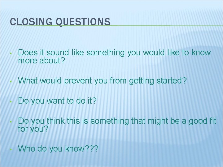 CLOSING QUESTIONS • Does it sound like something you would like to know more