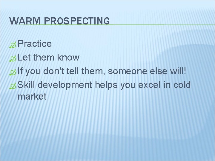 WARM PROSPECTING Practice Let them know If you don’t tell them, someone else will!