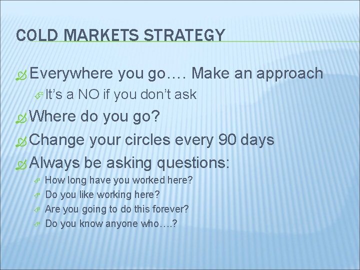 COLD MARKETS STRATEGY Everywhere It’s you go…. Make an approach a NO if you