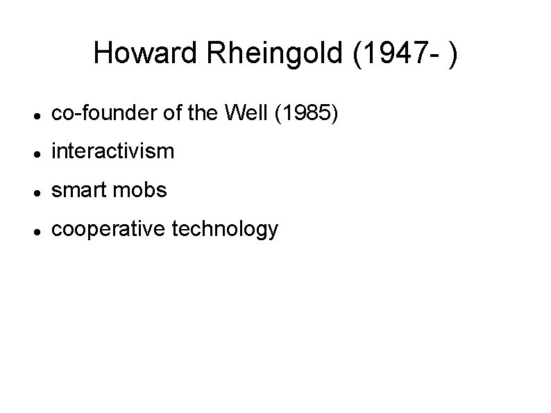 Howard Rheingold (1947 - ) co-founder of the Well (1985) interactivism smart mobs cooperative