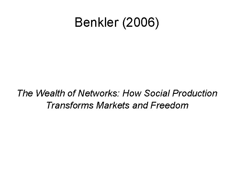 Benkler (2006) The Wealth of Networks: How Social Production Transforms Markets and Freedom 