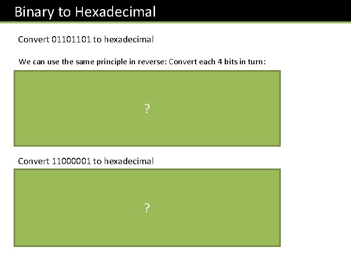 Binary to Hexadecimal Convert 01101101 to hexadecimal We can use the same principle in