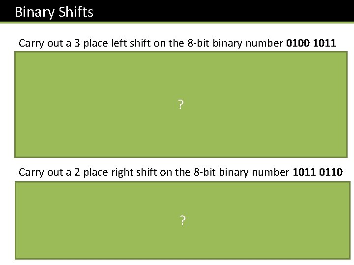 Binary Shifts Carry out a 3 place left shift on the 8 -bit binary