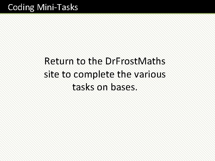 Coding Mini-Tasks Return to the Dr. Frost. Maths site to complete the various tasks