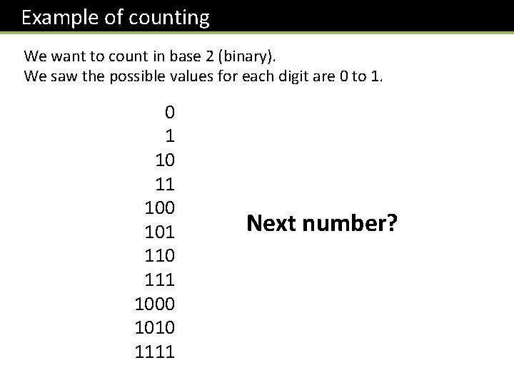 Example of counting We want to count in base 2 (binary). We saw the