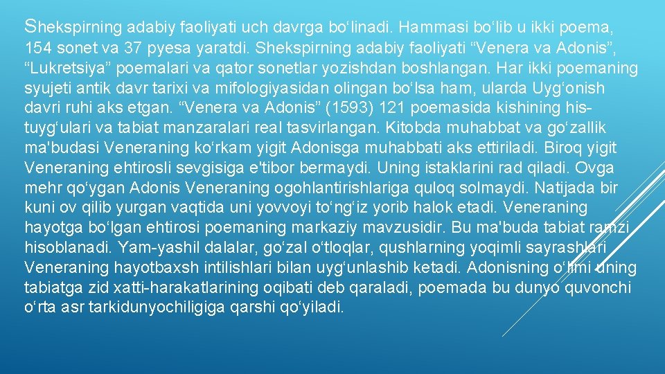 Shekspirning adabiy faoliyati uch davrga bo‘linadi. Hammasi bo‘lib u ikki poema, 154 sonet va