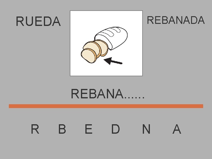 REBANADA RUEDA REBANA. . . R B E D N A 