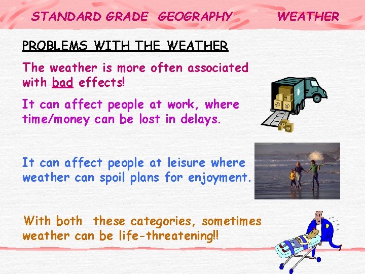 STANDARD GRADE GEOGRAPHY PROBLEMS WITH THE WEATHER The weather is more often associated with