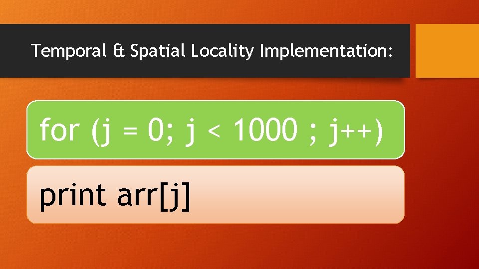 Temporal & Spatial Locality Implementation: for (j = 0; j < 1000 ; j++)