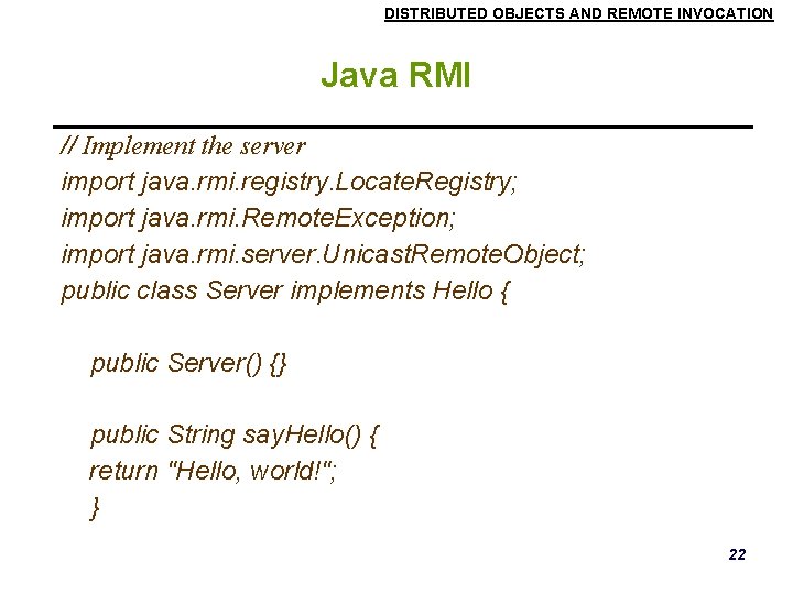 DISTRIBUTED OBJECTS AND REMOTE INVOCATION Java RMI // Implement the server import java. rmi. DISTRIBUTED OBJECTS AND REMOTE INVOCATION Java RMI // Implement the server import java. rmi.