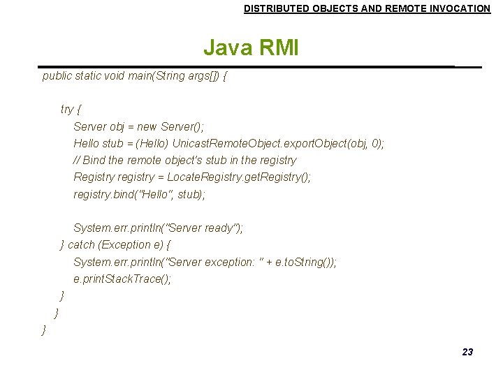 DISTRIBUTED OBJECTS AND REMOTE INVOCATION Java RMI public static void main(String args[]) { try