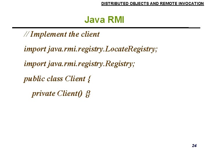 DISTRIBUTED OBJECTS AND REMOTE INVOCATION Java RMI // Implement the client import java. rmi. DISTRIBUTED OBJECTS AND REMOTE INVOCATION Java RMI // Implement the client import java. rmi.