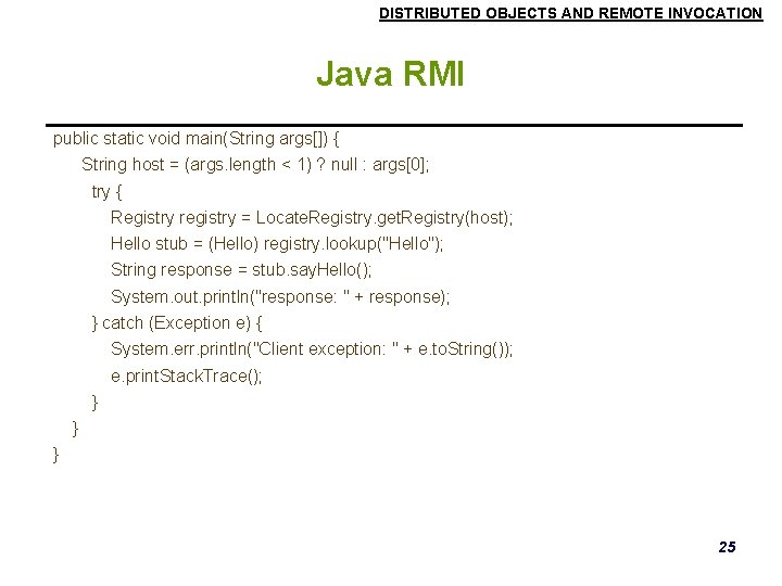 DISTRIBUTED OBJECTS AND REMOTE INVOCATION Java RMI public static void main(String args[]) { String
