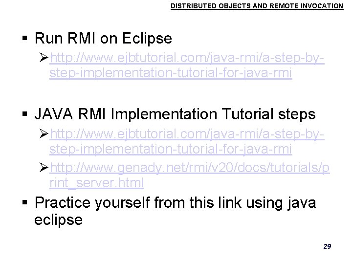 DISTRIBUTED OBJECTS AND REMOTE INVOCATION Run RMI on Eclipse http: //www. ejbtutorial. com/java-rmi/a-step-bystep-implementation-tutorial-for-java-rmi JAVA DISTRIBUTED OBJECTS AND REMOTE INVOCATION Run RMI on Eclipse http: //www. ejbtutorial. com/java-rmi/a-step-bystep-implementation-tutorial-for-java-rmi JAVA