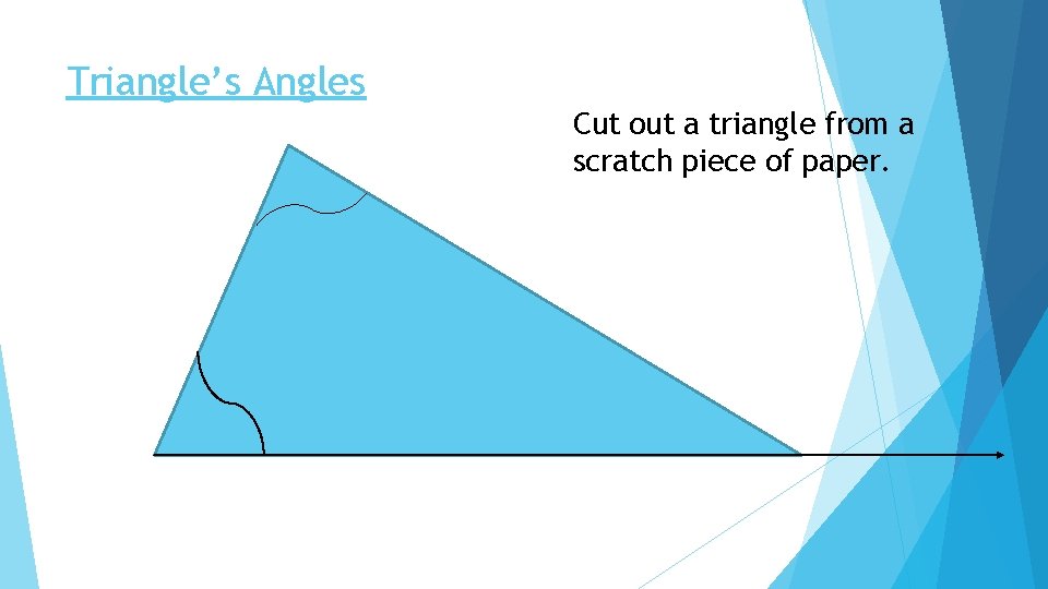 Triangle’s Angles Cut out a triangle from a scratch piece of paper. 