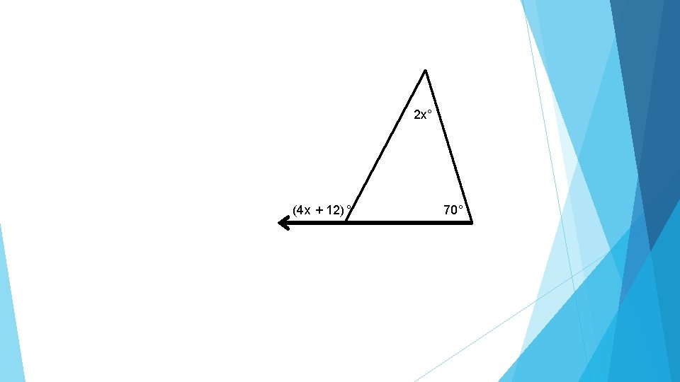 2 x° (4 x + 12) ° 70° 