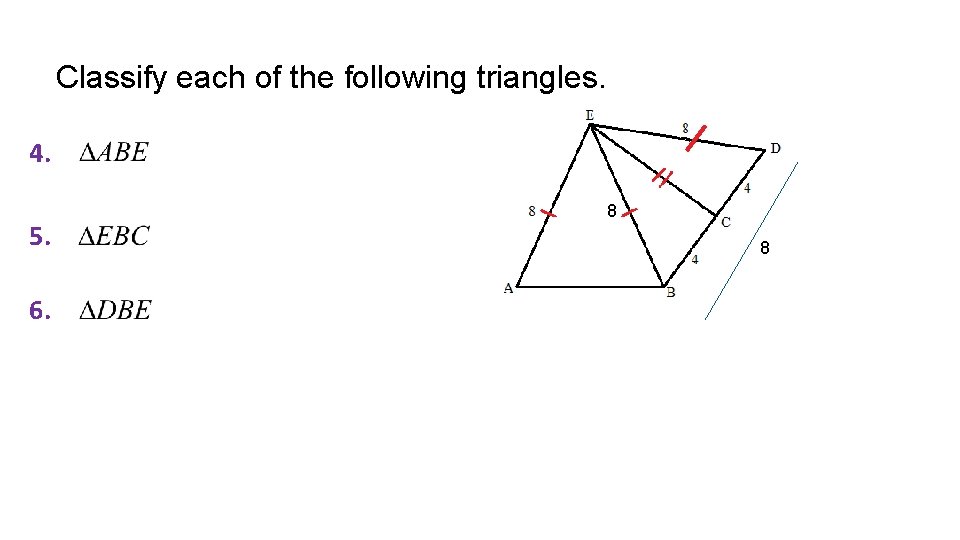 Classify each of the following triangles. 4. 5. 6. 8 8 
