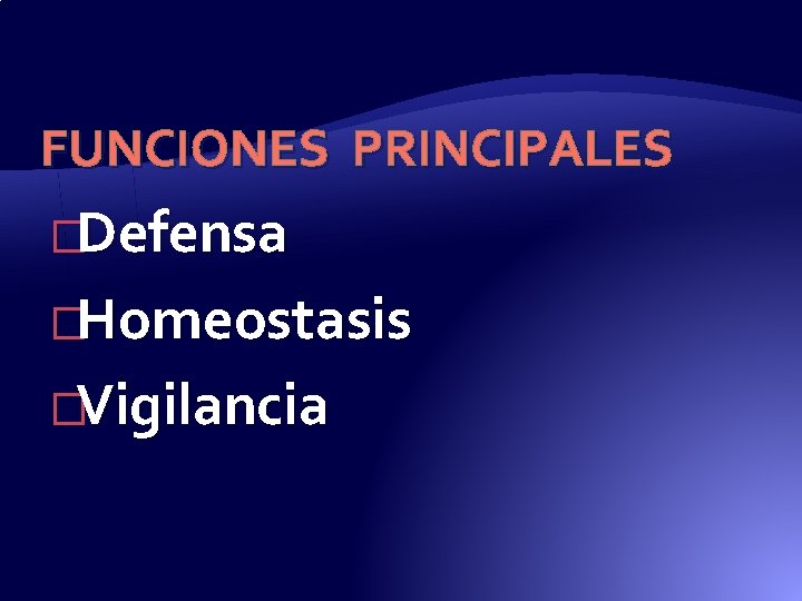 FUNCIONES PRINCIPALES �Defensa �Homeostasis �Vigilancia 