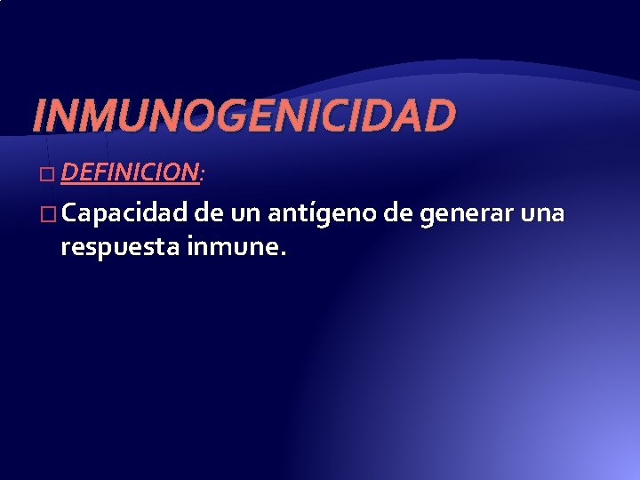 INMUNOGENICIDAD � DEFINICION: � Capacidad de un antígeno de generar una respuesta inmune. 