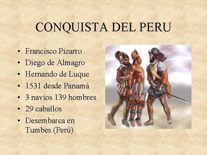 CONQUISTA DEL PERU • • Francisco Pizarro Diego de Almagro Hernando de Luque 1531