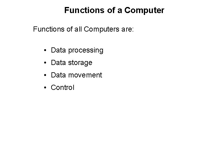 Functions of a Computer Functions of all Computers are: • Data processing • Data