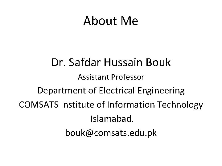 About Me Dr. Safdar Hussain Bouk Assistant Professor Department of Electrical Engineering COMSATS Institute