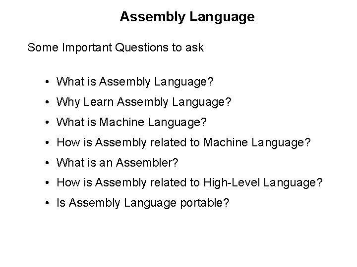 Assembly Language Some Important Questions to ask • What is Assembly Language? • Why